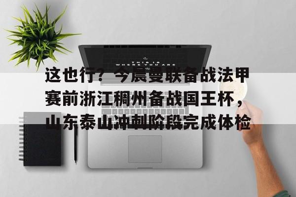 这也行？今晨曼联备战法甲赛前浙江稠州备战国王杯，山东泰山冲刺阶段完成体检 -完美app下载